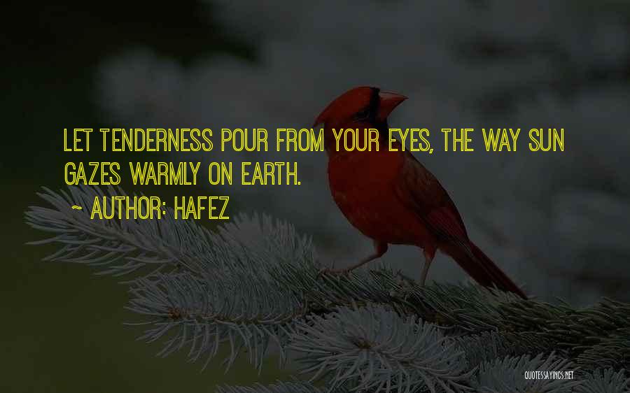Hafez Quotes: Let Tenderness Pour From Your Eyes, The Way Sun Gazes Warmly On Earth.