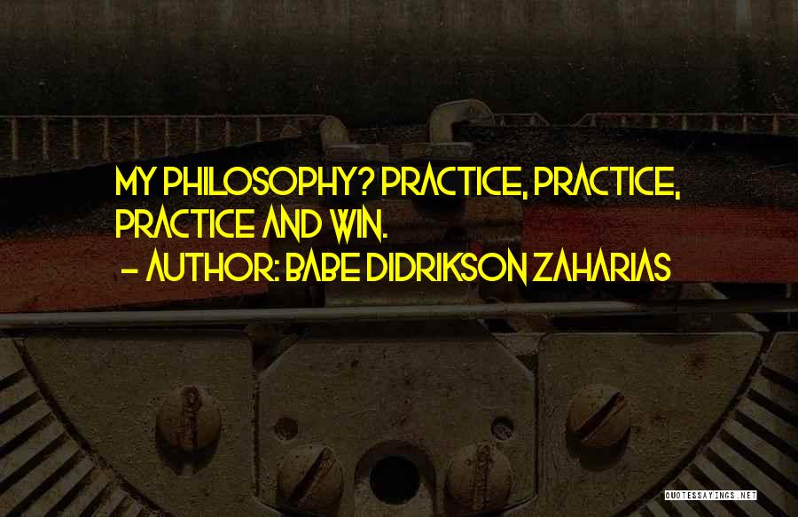 Babe Didrikson Zaharias Quotes: My Philosophy? Practice, Practice, Practice And Win.