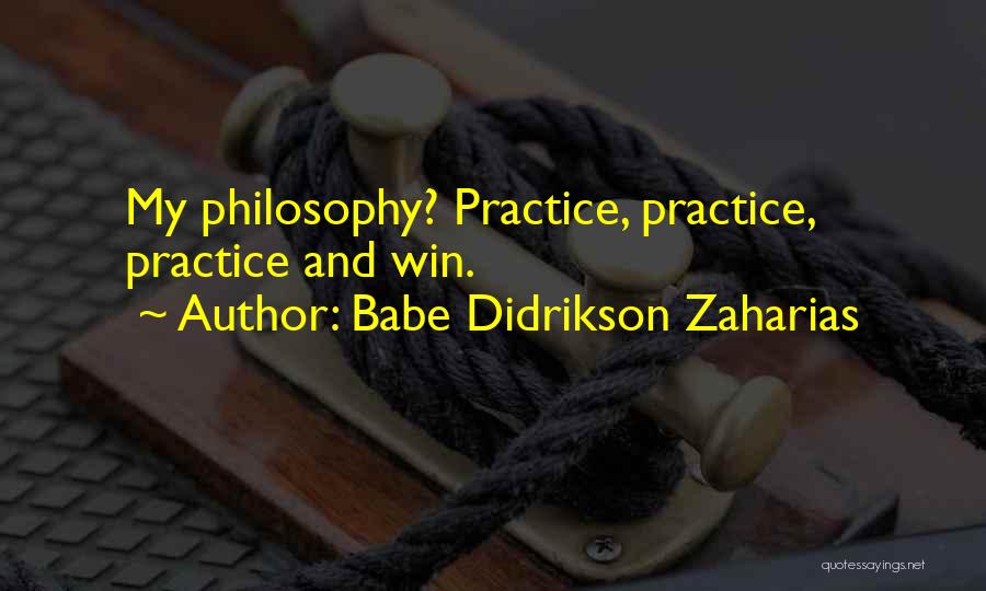 Babe Didrikson Zaharias Quotes: My Philosophy? Practice, Practice, Practice And Win.