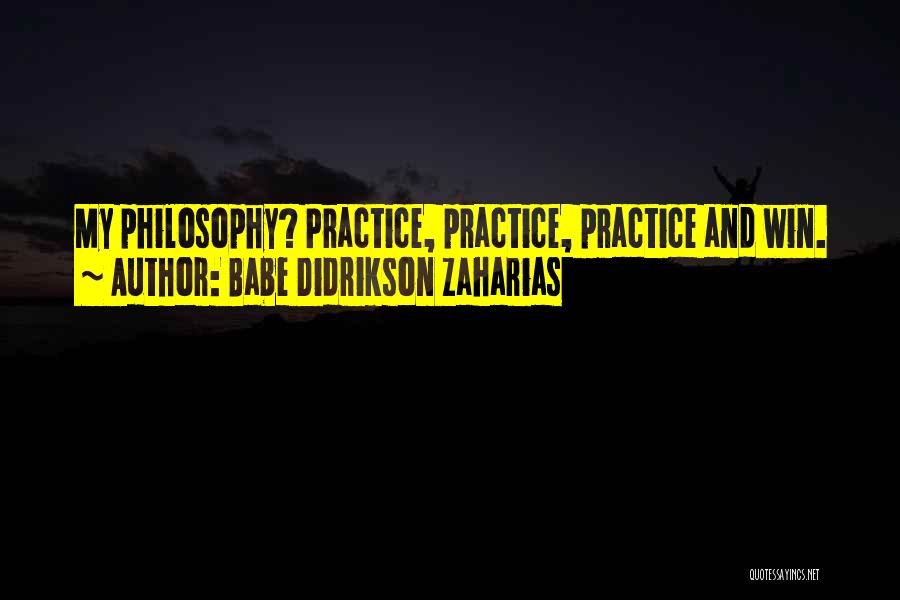 Babe Didrikson Zaharias Quotes: My Philosophy? Practice, Practice, Practice And Win.