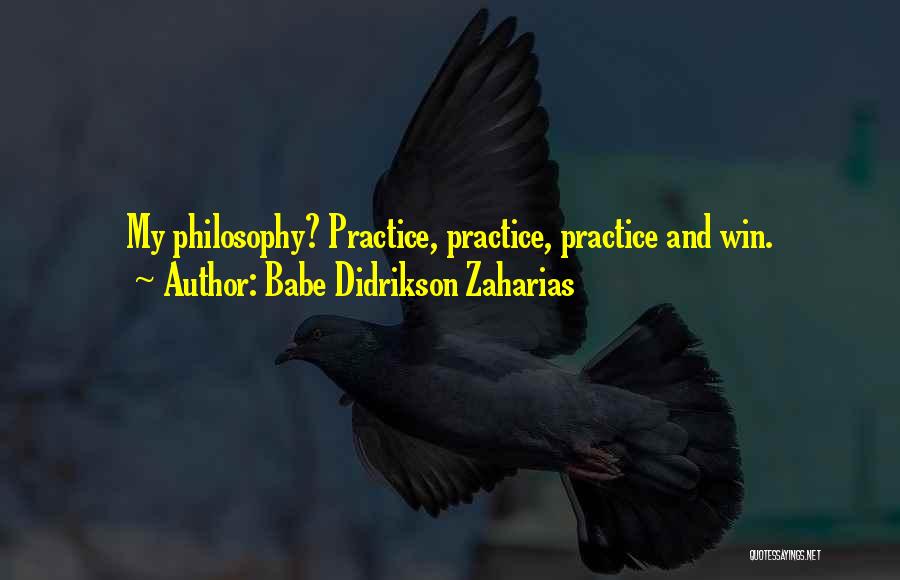 Babe Didrikson Zaharias Quotes: My Philosophy? Practice, Practice, Practice And Win.