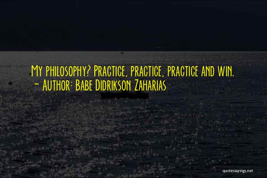 Babe Didrikson Zaharias Quotes: My Philosophy? Practice, Practice, Practice And Win.