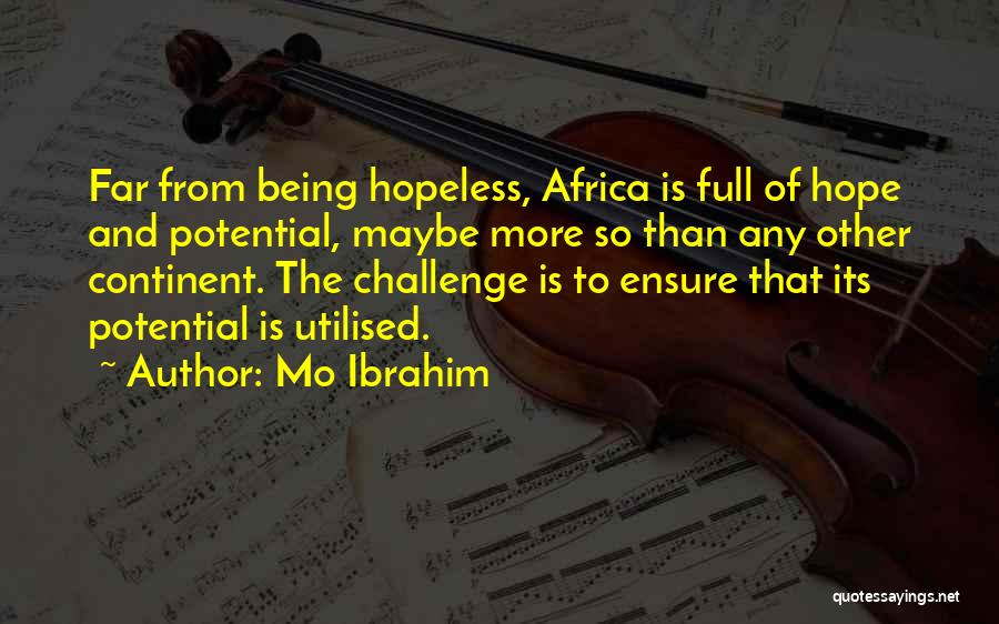 Mo Ibrahim Quotes: Far From Being Hopeless, Africa Is Full Of Hope And Potential, Maybe More So Than Any Other Continent. The Challenge