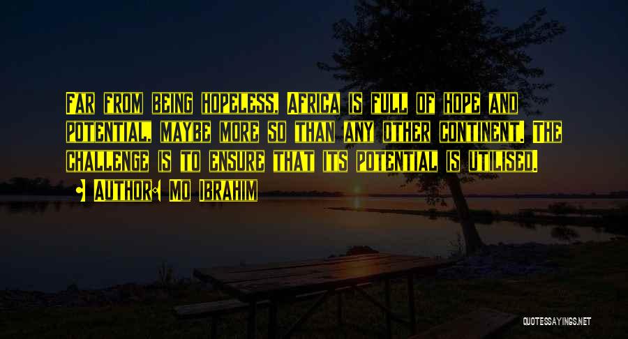 Mo Ibrahim Quotes: Far From Being Hopeless, Africa Is Full Of Hope And Potential, Maybe More So Than Any Other Continent. The Challenge