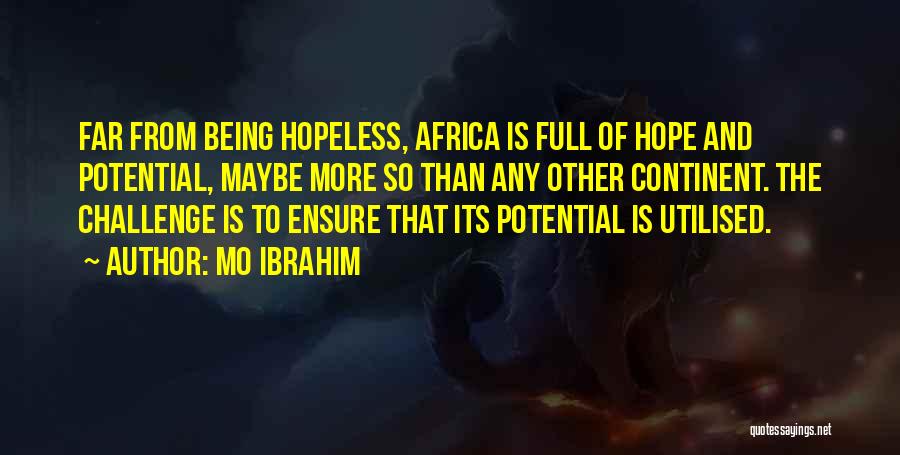 Mo Ibrahim Quotes: Far From Being Hopeless, Africa Is Full Of Hope And Potential, Maybe More So Than Any Other Continent. The Challenge