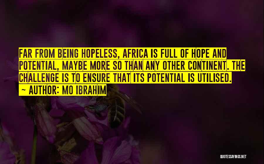 Mo Ibrahim Quotes: Far From Being Hopeless, Africa Is Full Of Hope And Potential, Maybe More So Than Any Other Continent. The Challenge