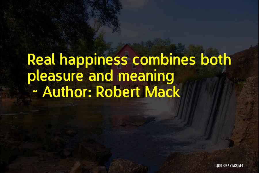 Robert Mack Quotes: Real Happiness Combines Both Pleasure And Meaning