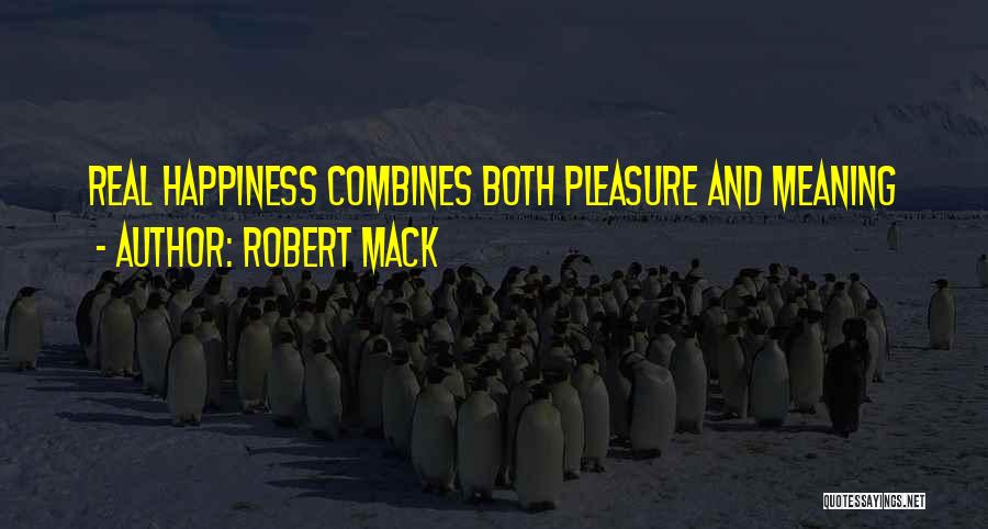 Robert Mack Quotes: Real Happiness Combines Both Pleasure And Meaning