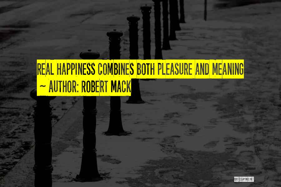 Robert Mack Quotes: Real Happiness Combines Both Pleasure And Meaning