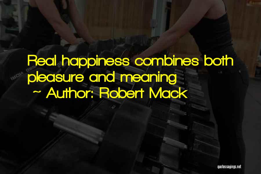 Robert Mack Quotes: Real Happiness Combines Both Pleasure And Meaning