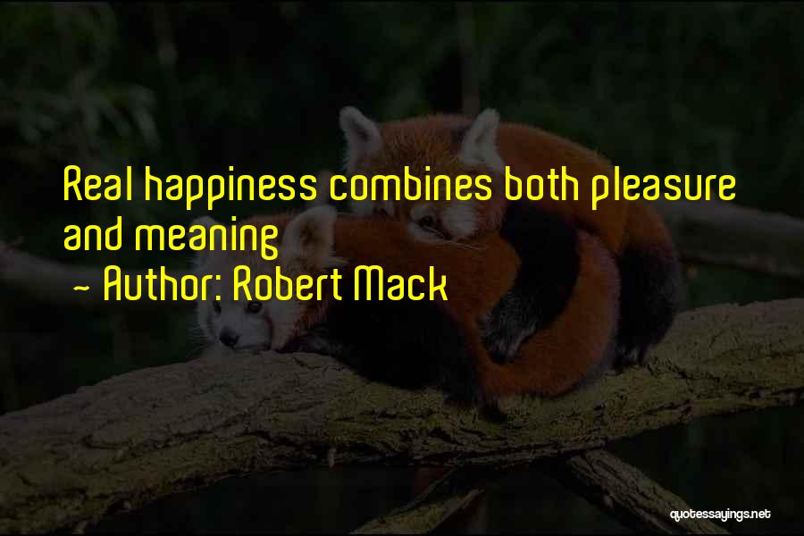 Robert Mack Quotes: Real Happiness Combines Both Pleasure And Meaning