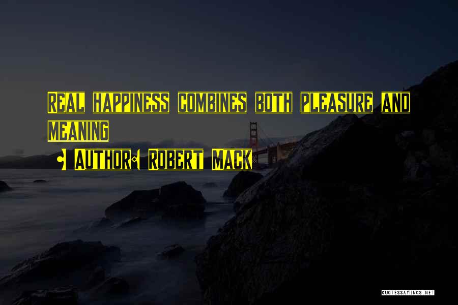 Robert Mack Quotes: Real Happiness Combines Both Pleasure And Meaning