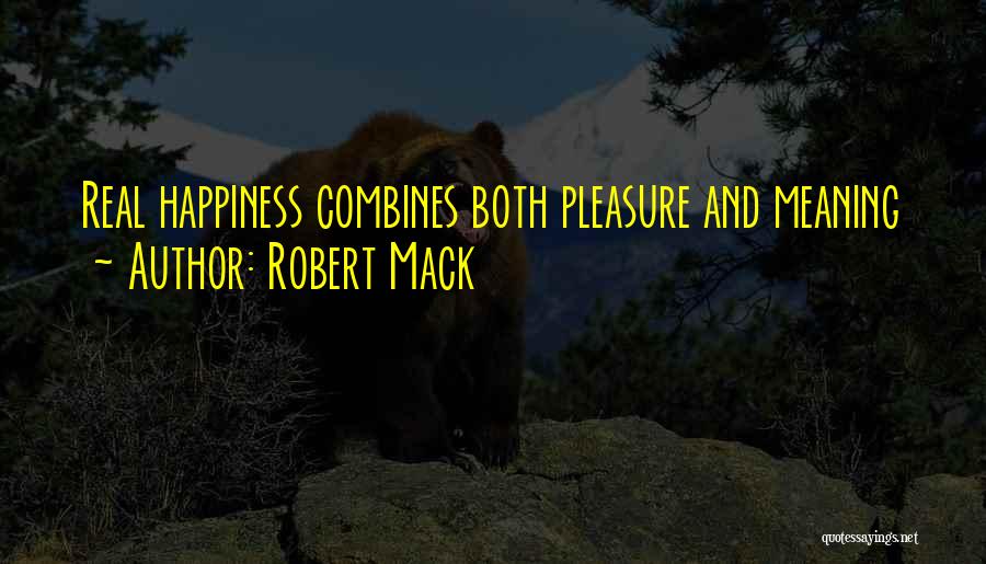 Robert Mack Quotes: Real Happiness Combines Both Pleasure And Meaning