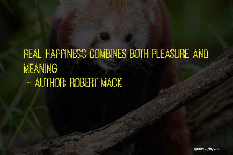 Robert Mack Quotes: Real Happiness Combines Both Pleasure And Meaning