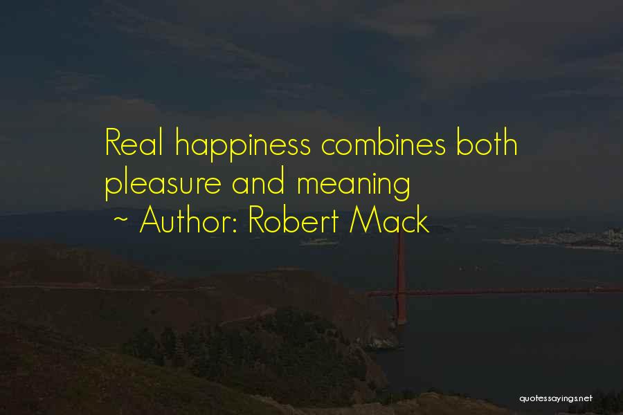Robert Mack Quotes: Real Happiness Combines Both Pleasure And Meaning