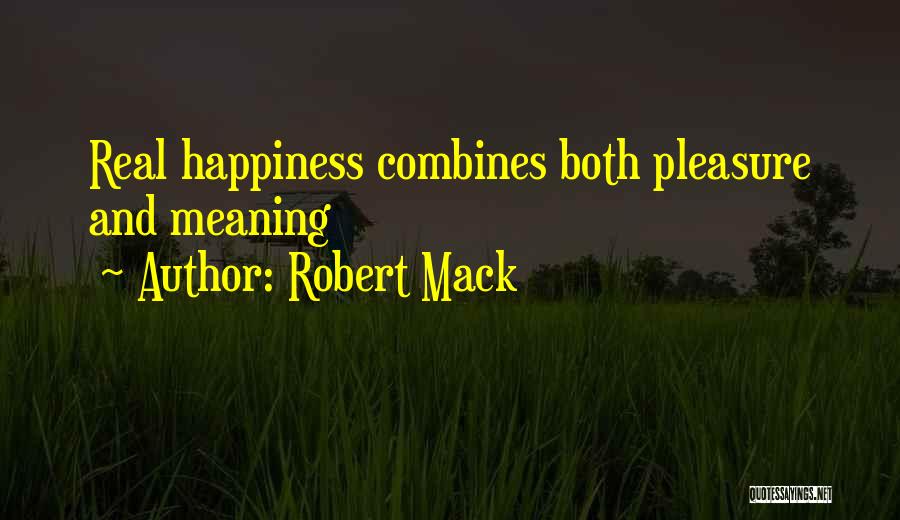 Robert Mack Quotes: Real Happiness Combines Both Pleasure And Meaning