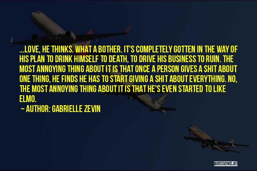 Gabrielle Zevin Quotes: ...love, He Thinks. What A Bother. It's Completely Gotten In The Way Of His Plan To Drink Himself To Death,