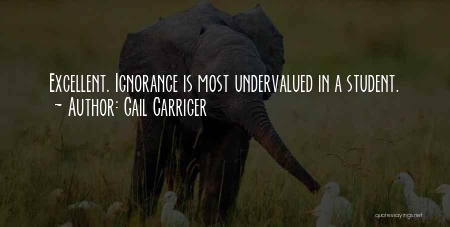 Gail Carriger Quotes: Excellent. Ignorance Is Most Undervalued In A Student.