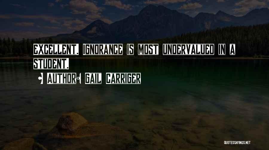 Gail Carriger Quotes: Excellent. Ignorance Is Most Undervalued In A Student.