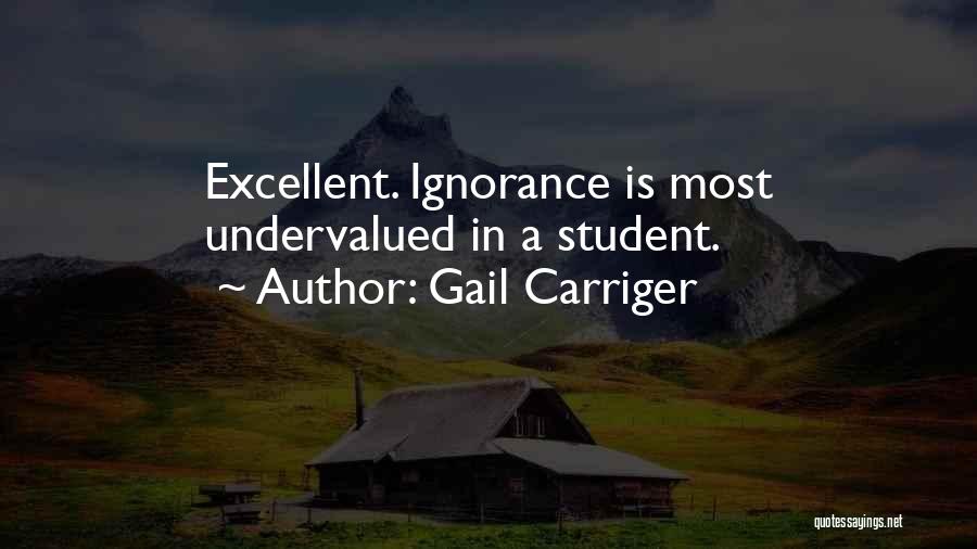 Gail Carriger Quotes: Excellent. Ignorance Is Most Undervalued In A Student.