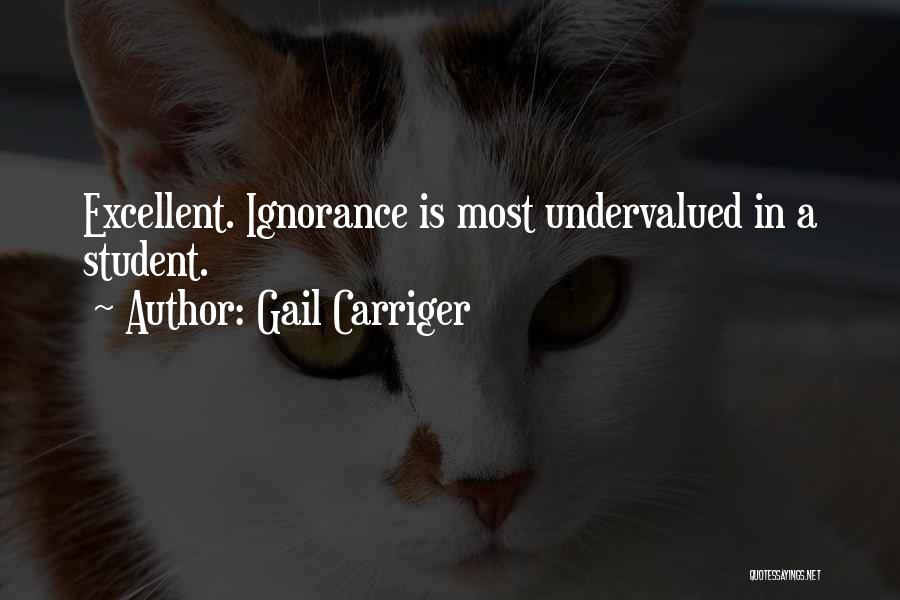 Gail Carriger Quotes: Excellent. Ignorance Is Most Undervalued In A Student.