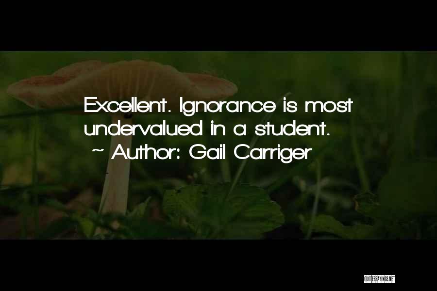 Gail Carriger Quotes: Excellent. Ignorance Is Most Undervalued In A Student.