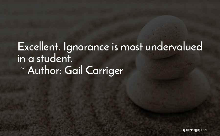 Gail Carriger Quotes: Excellent. Ignorance Is Most Undervalued In A Student.