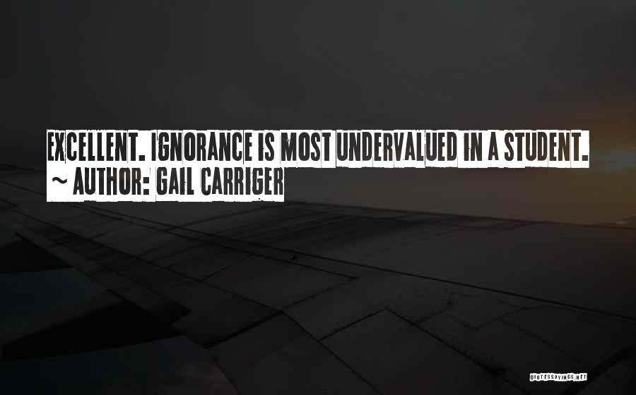 Gail Carriger Quotes: Excellent. Ignorance Is Most Undervalued In A Student.