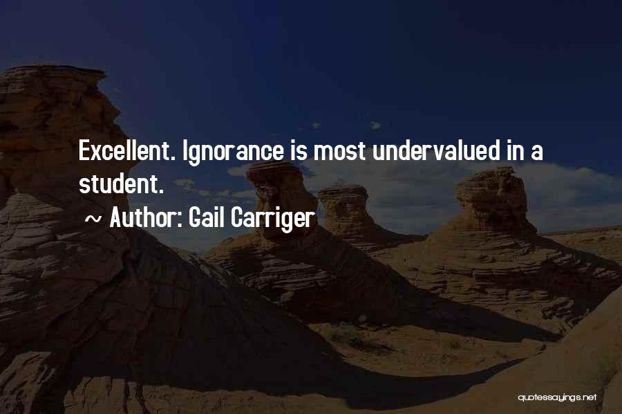 Gail Carriger Quotes: Excellent. Ignorance Is Most Undervalued In A Student.