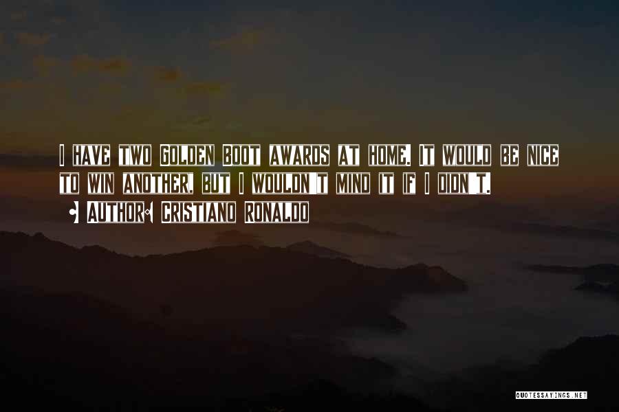 Cristiano Ronaldo Quotes: I Have Two Golden Boot Awards At Home. It Would Be Nice To Win Another, But I Wouldn't Mind It