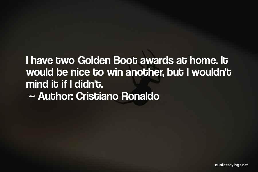Cristiano Ronaldo Quotes: I Have Two Golden Boot Awards At Home. It Would Be Nice To Win Another, But I Wouldn't Mind It