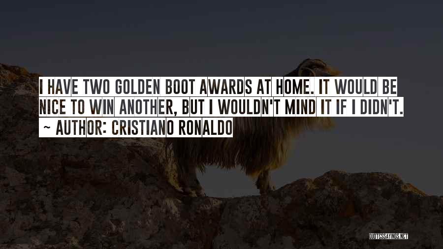 Cristiano Ronaldo Quotes: I Have Two Golden Boot Awards At Home. It Would Be Nice To Win Another, But I Wouldn't Mind It