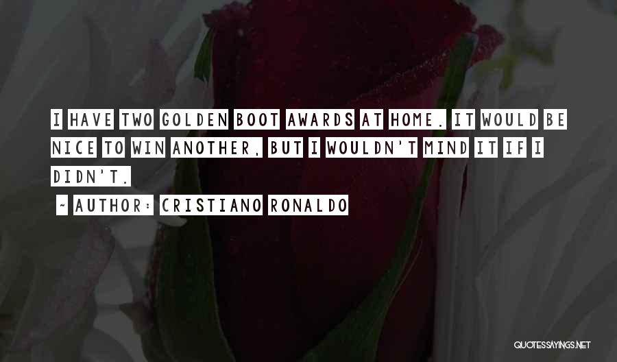 Cristiano Ronaldo Quotes: I Have Two Golden Boot Awards At Home. It Would Be Nice To Win Another, But I Wouldn't Mind It