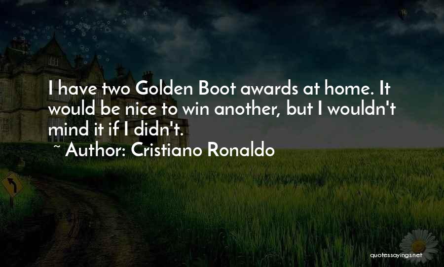 Cristiano Ronaldo Quotes: I Have Two Golden Boot Awards At Home. It Would Be Nice To Win Another, But I Wouldn't Mind It