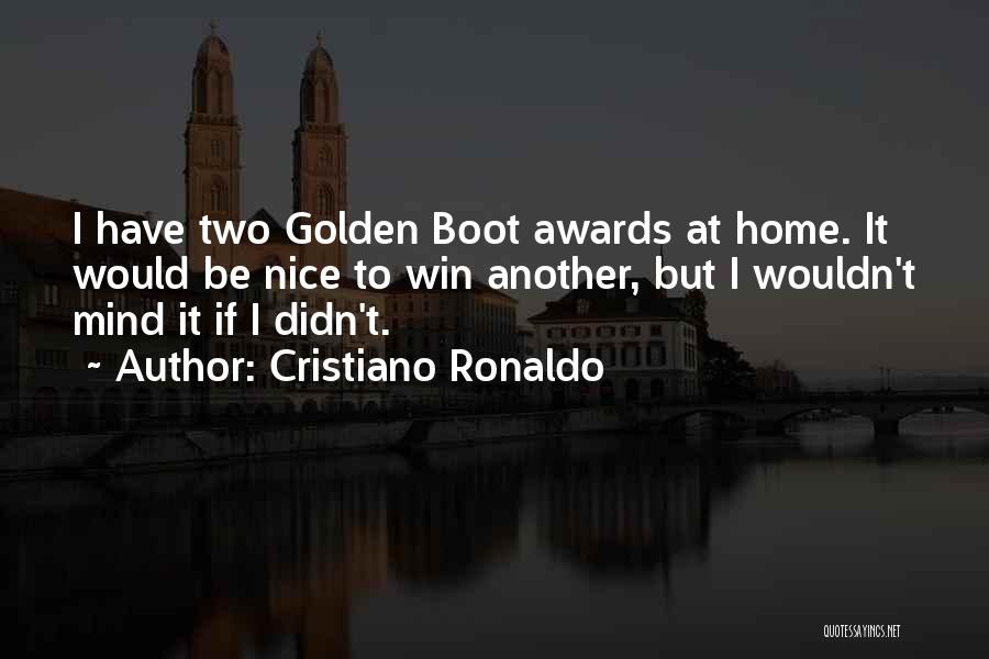 Cristiano Ronaldo Quotes: I Have Two Golden Boot Awards At Home. It Would Be Nice To Win Another, But I Wouldn't Mind It