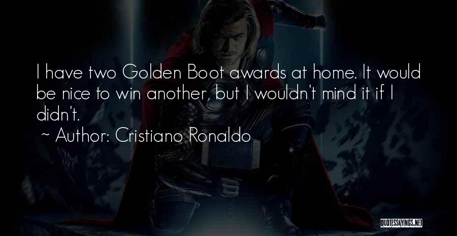 Cristiano Ronaldo Quotes: I Have Two Golden Boot Awards At Home. It Would Be Nice To Win Another, But I Wouldn't Mind It