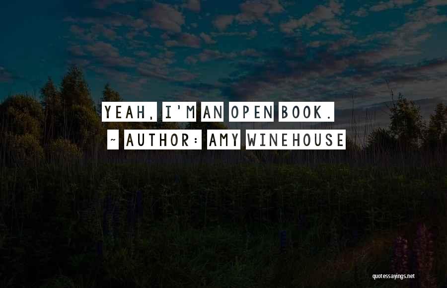 Amy Winehouse Quotes: Yeah, I'm An Open Book.