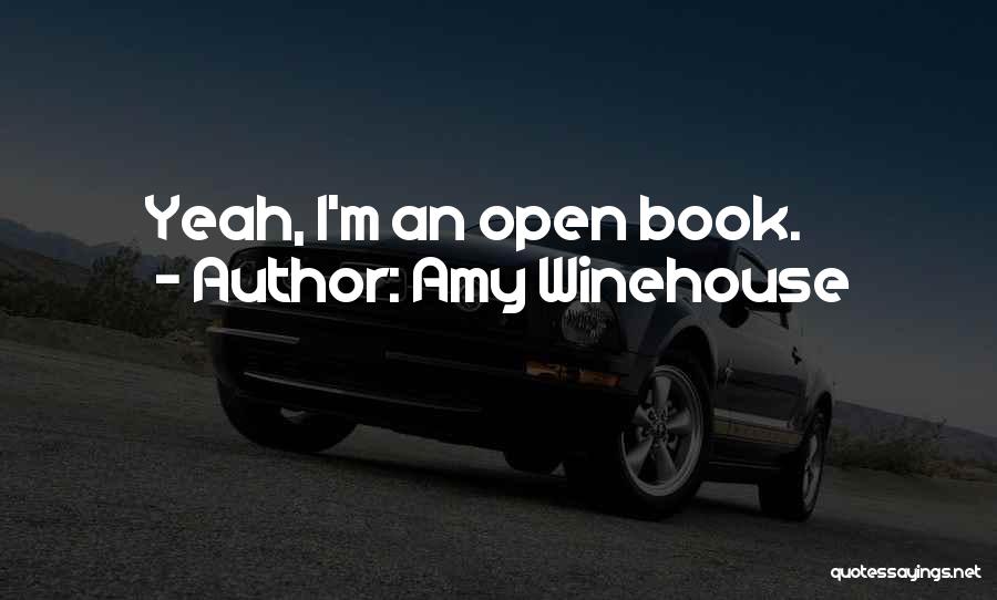 Amy Winehouse Quotes: Yeah, I'm An Open Book.