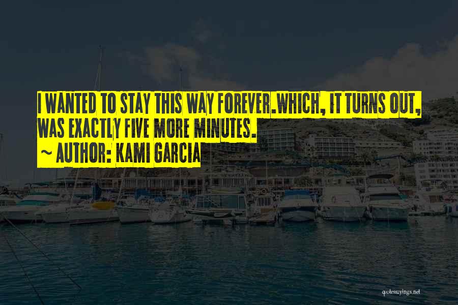 Kami Garcia Quotes: I Wanted To Stay This Way Forever.which, It Turns Out, Was Exactly Five More Minutes.