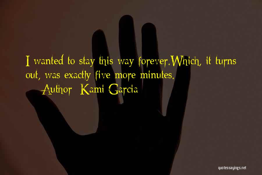 Kami Garcia Quotes: I Wanted To Stay This Way Forever.which, It Turns Out, Was Exactly Five More Minutes.