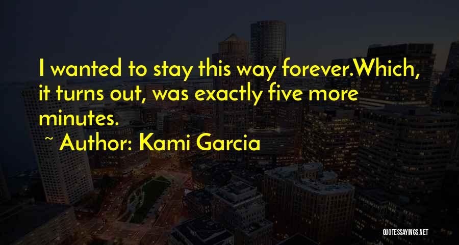 Kami Garcia Quotes: I Wanted To Stay This Way Forever.which, It Turns Out, Was Exactly Five More Minutes.