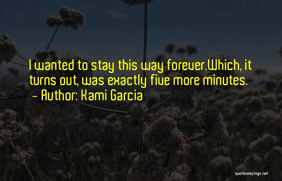 Kami Garcia Quotes: I Wanted To Stay This Way Forever.which, It Turns Out, Was Exactly Five More Minutes.