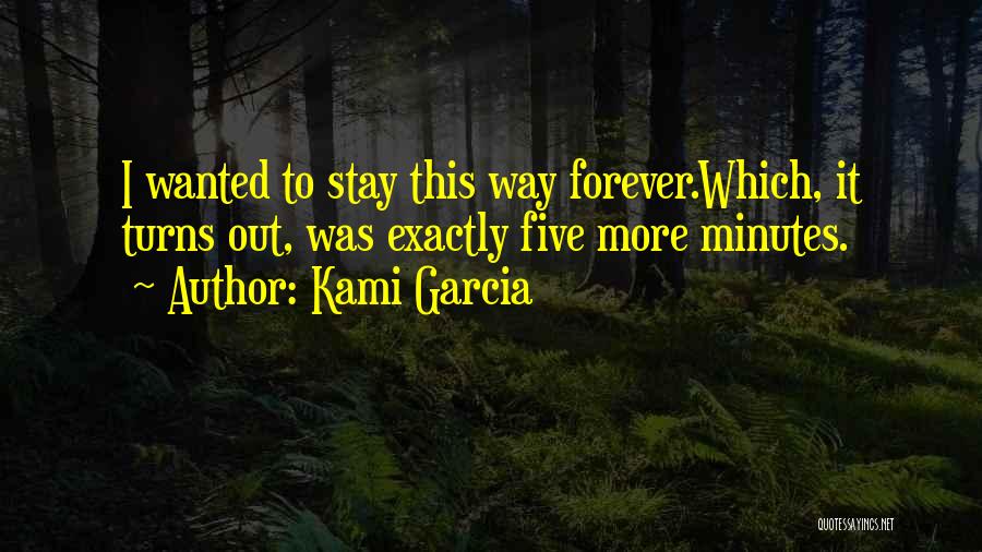 Kami Garcia Quotes: I Wanted To Stay This Way Forever.which, It Turns Out, Was Exactly Five More Minutes.