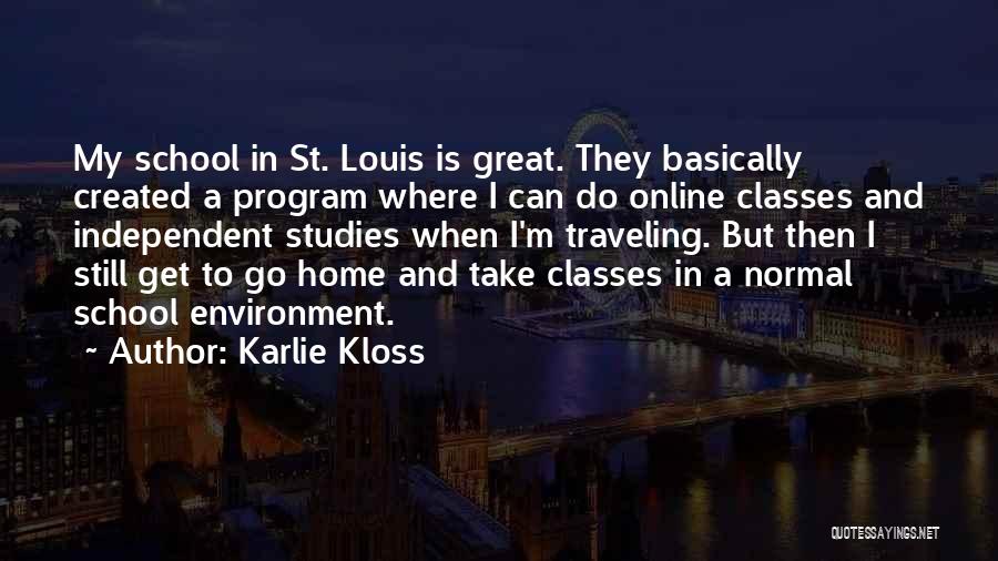 Karlie Kloss Quotes: My School In St. Louis Is Great. They Basically Created A Program Where I Can Do Online Classes And Independent