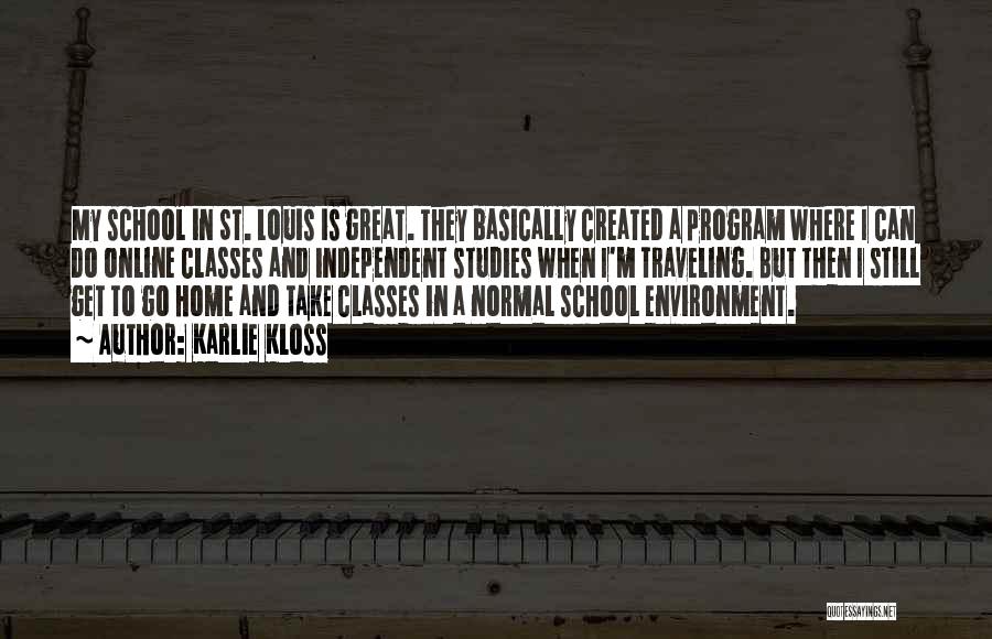 Karlie Kloss Quotes: My School In St. Louis Is Great. They Basically Created A Program Where I Can Do Online Classes And Independent