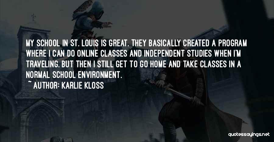 Karlie Kloss Quotes: My School In St. Louis Is Great. They Basically Created A Program Where I Can Do Online Classes And Independent