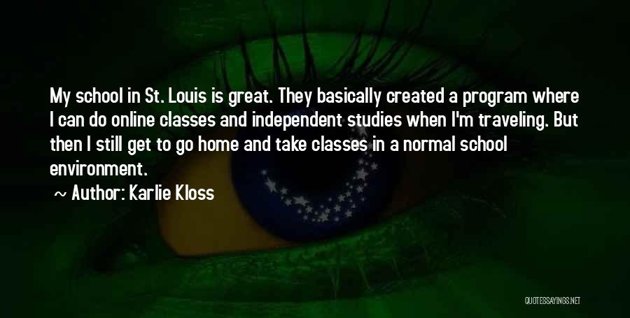 Karlie Kloss Quotes: My School In St. Louis Is Great. They Basically Created A Program Where I Can Do Online Classes And Independent