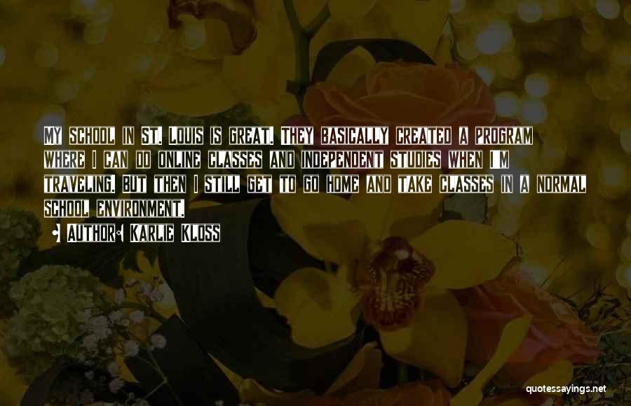 Karlie Kloss Quotes: My School In St. Louis Is Great. They Basically Created A Program Where I Can Do Online Classes And Independent