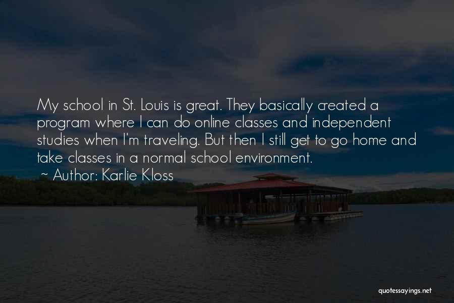 Karlie Kloss Quotes: My School In St. Louis Is Great. They Basically Created A Program Where I Can Do Online Classes And Independent