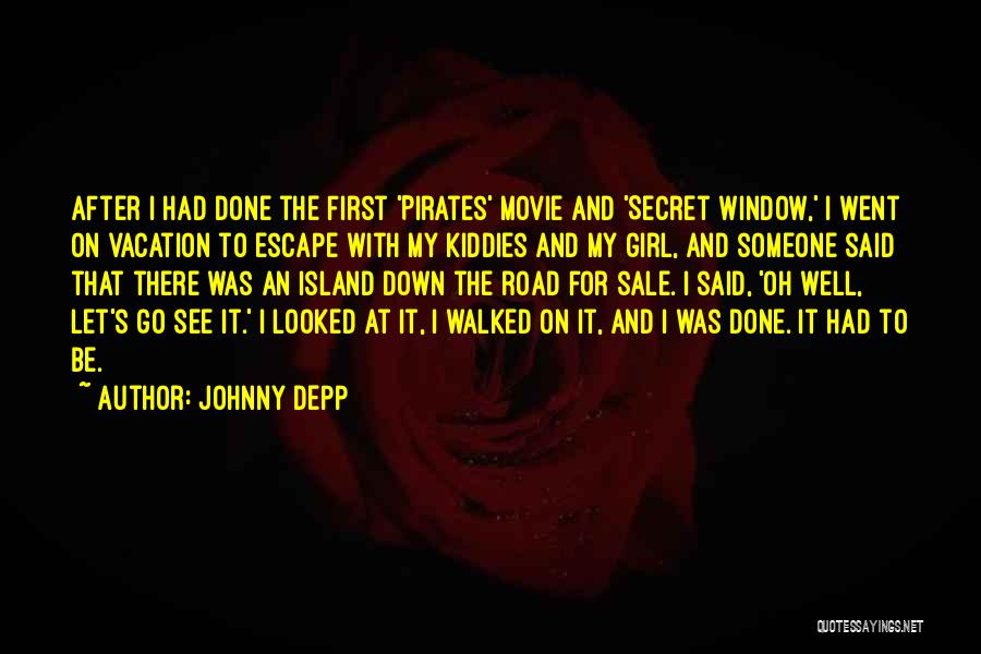 Johnny Depp Quotes: After I Had Done The First 'pirates' Movie And 'secret Window,' I Went On Vacation To Escape With My Kiddies